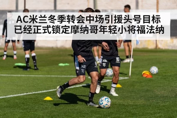 AC米兰冬季转会中场引援头号目标已经正式锁定摩纳哥年轻小将福法纳